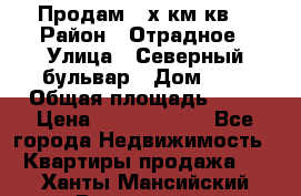 Продам 3-х км.кв. › Район ­ Отрадное › Улица ­ Северный бульвар › Дом ­ 6 › Общая площадь ­ 64 › Цена ­ 10 000 000 - Все города Недвижимость » Квартиры продажа   . Ханты-Мансийский,Радужный г.